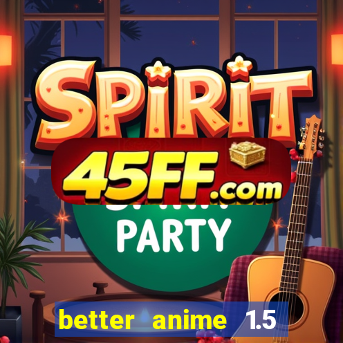 better anime 1.5 apk download